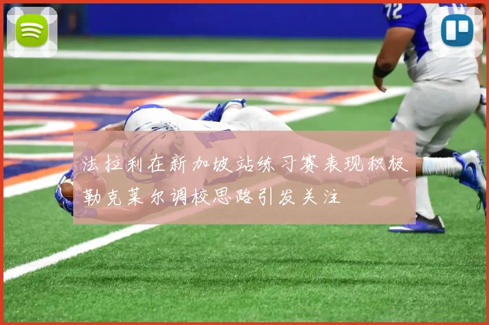 法拉利在新加坡站练习赛表现积极勒克莱尔调校思路引发关注