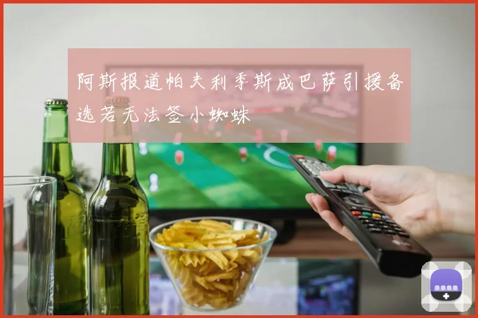 阿斯报道帕夫利季斯成巴萨引援备选若无法签小蜘蛛