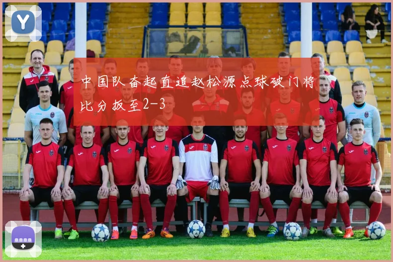 中国队奋起直追赵松源点球破门将比分扳至2-3